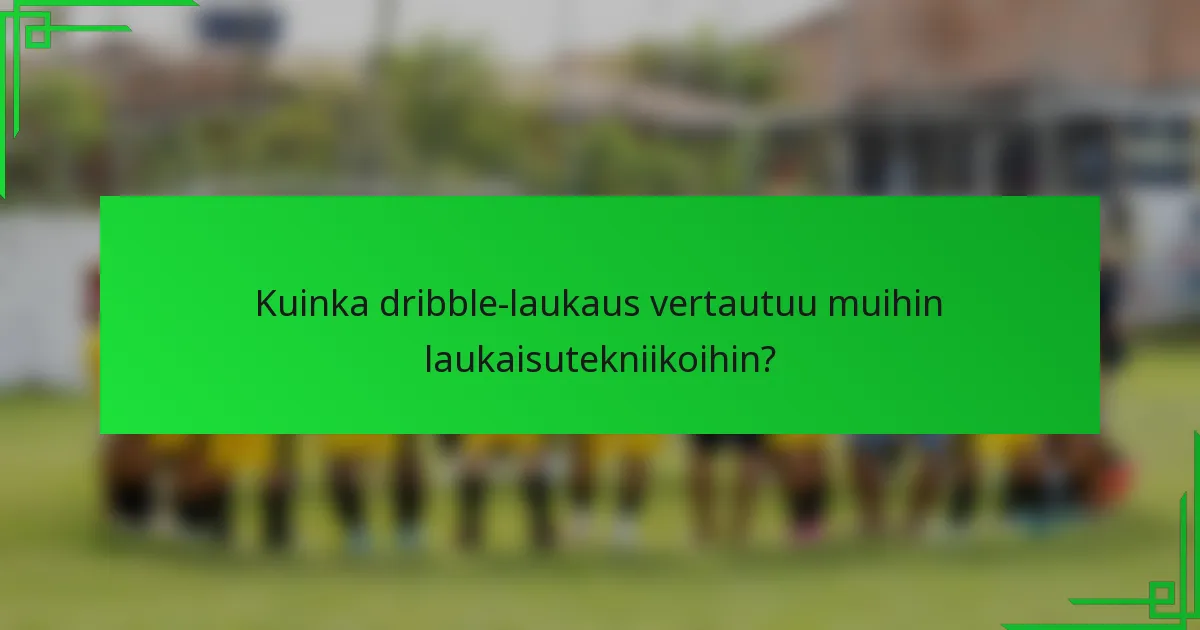 Kuinka dribble-laukaus vertautuu muihin laukaisutekniikoihin?
