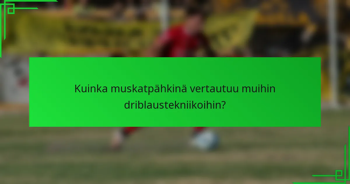Kuinka muskatpähkinä vertautuu muihin driblaustekniikoihin?