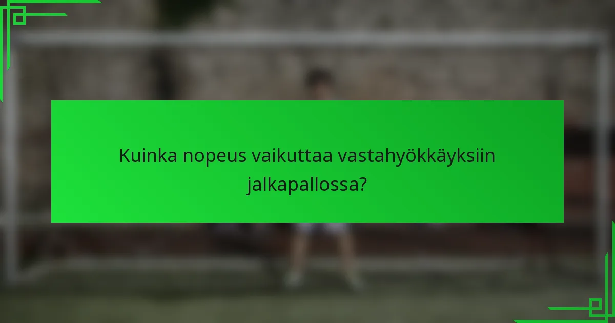 Kuinka nopeus vaikuttaa vastahyökkäyksiin jalkapallossa?