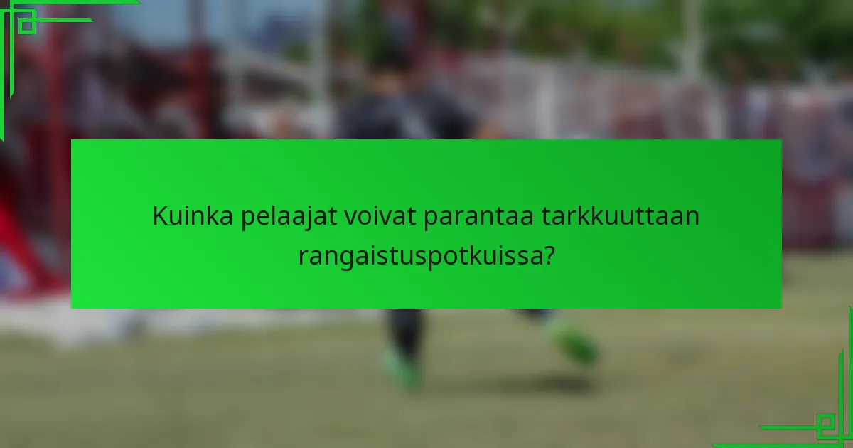 Kuinka pelaajat voivat parantaa tarkkuuttaan rangaistuspotkuissa?