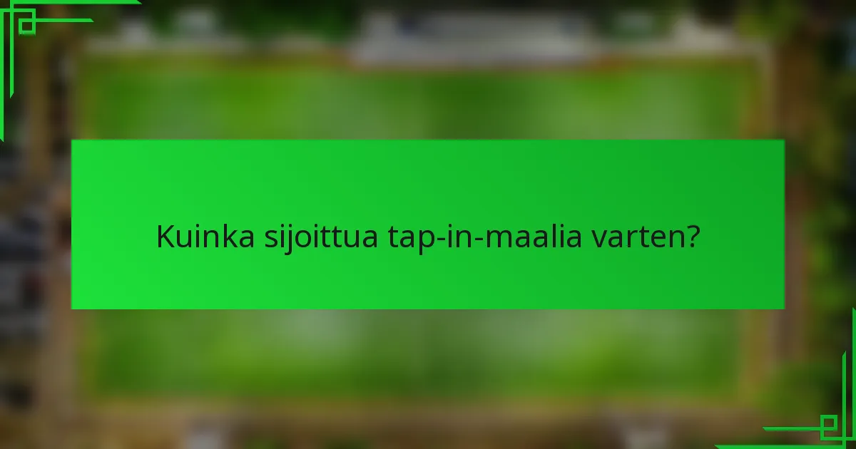 Kuinka sijoittua tap-in-maalia varten?