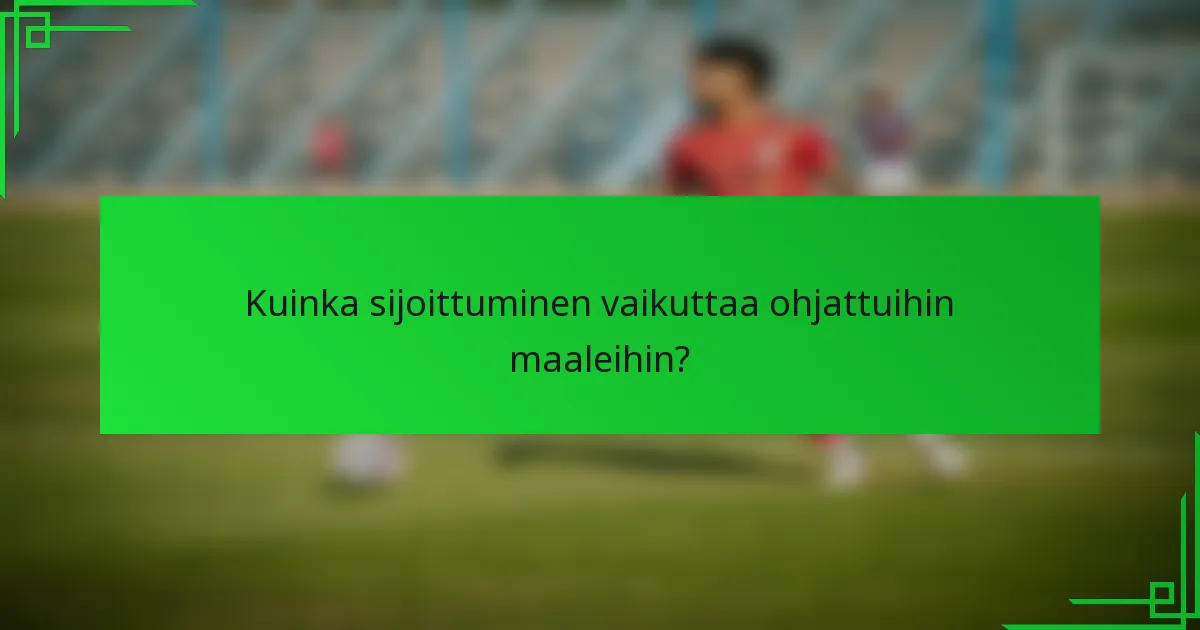 Kuinka sijoittuminen vaikuttaa ohjattuihin maaleihin?