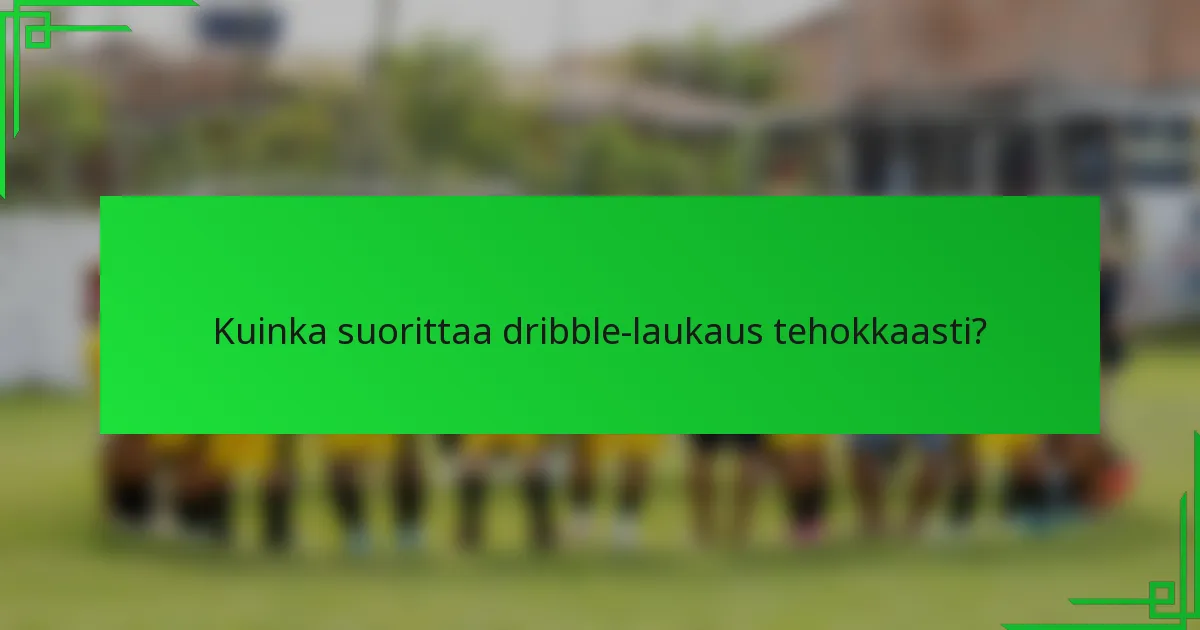 Kuinka suorittaa dribble-laukaus tehokkaasti?