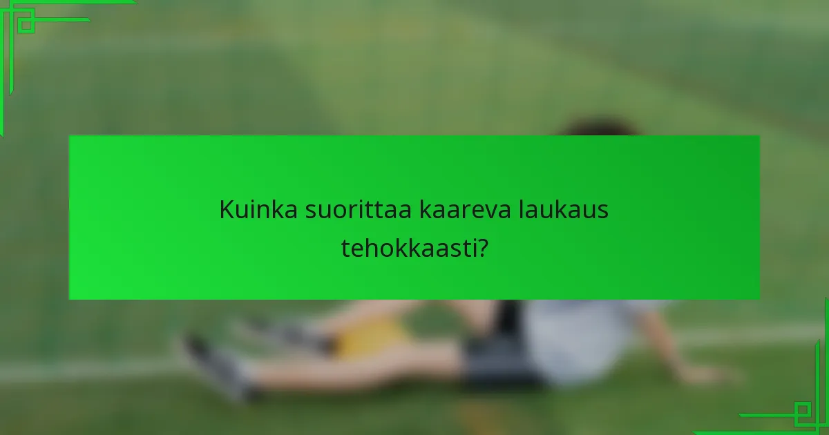 Kuinka suorittaa kaareva laukaus tehokkaasti?