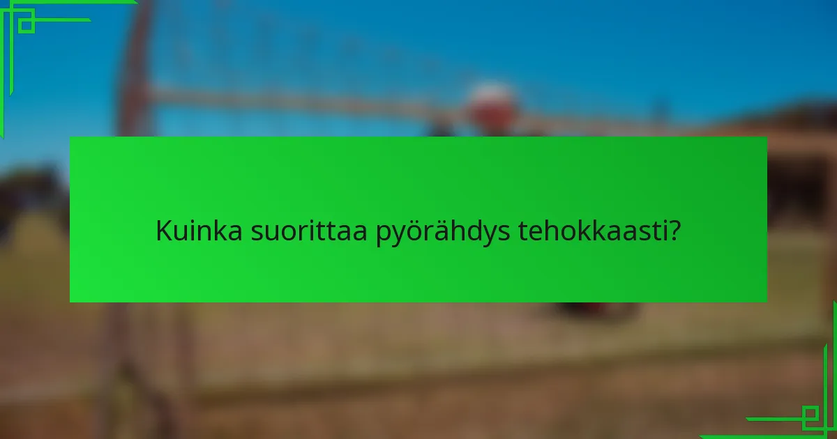 Kuinka suorittaa pyörähdys tehokkaasti?