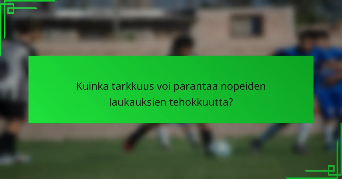 Kuinka tarkkuus voi parantaa nopeiden laukauksien tehokkuutta?