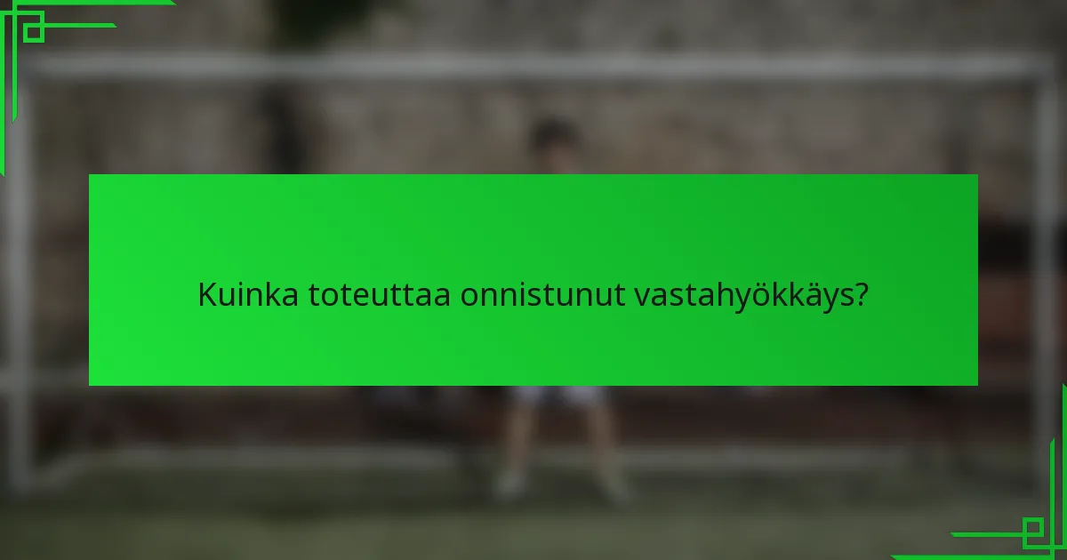 Kuinka toteuttaa onnistunut vastahyökkäys?