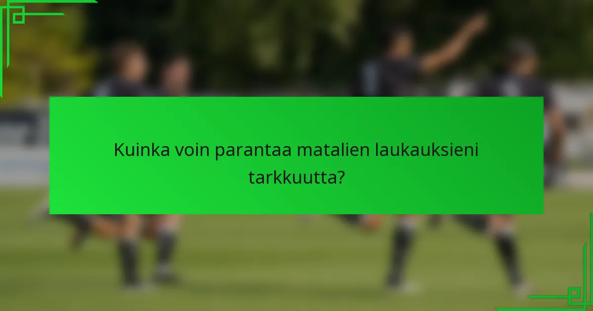 Kuinka voin parantaa matalien laukauksieni tarkkuutta?
