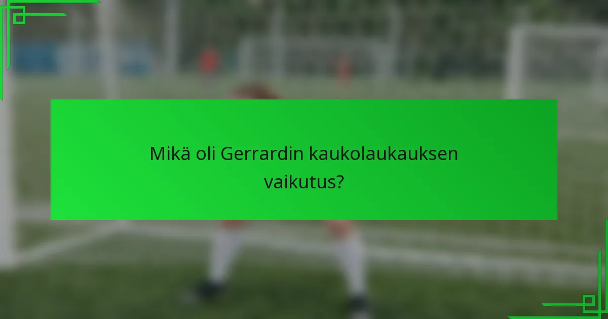 Mikä oli Gerrardin kaukolaukauksen vaikutus?
