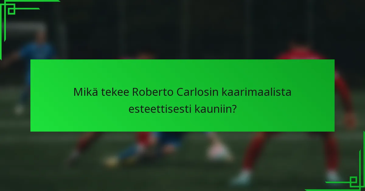 Mikä tekee Roberto Carlosin kaarimaalista esteettisesti kauniin?