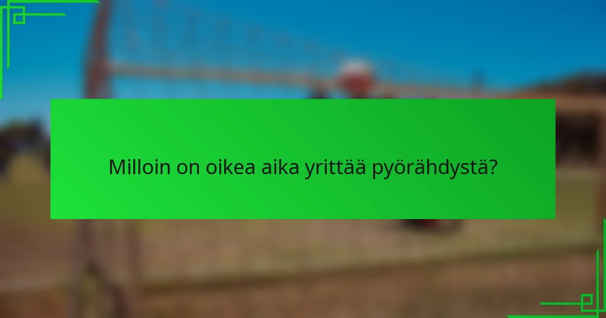 Milloin on oikea aika yrittää pyörähdystä?