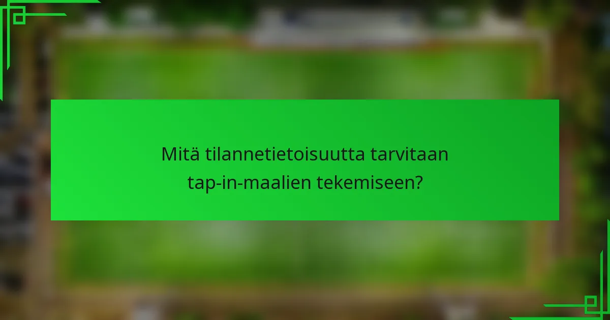 Mitä tilannetietoisuutta tarvitaan tap-in-maalien tekemiseen?