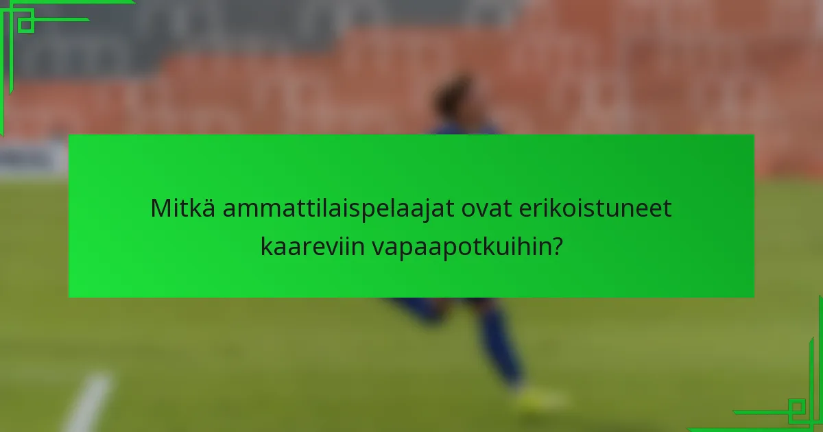 Mitkä ammattilaispelaajat ovat erikoistuneet kaareviin vapaapotkuihin?
