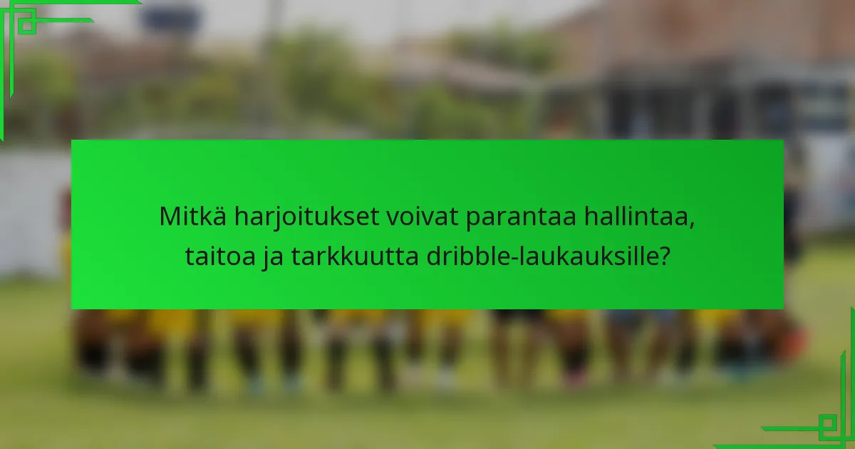Mitkä harjoitukset voivat parantaa hallintaa, taitoa ja tarkkuutta dribble-laukauksille?