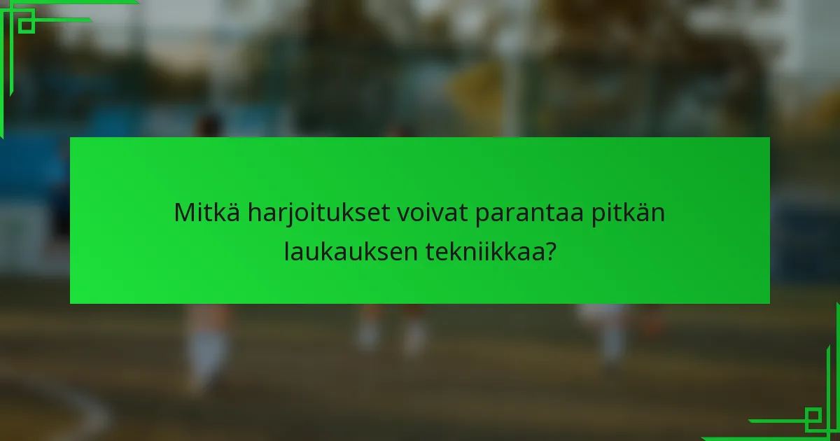 Mitkä harjoitukset voivat parantaa pitkän laukauksen tekniikkaa?