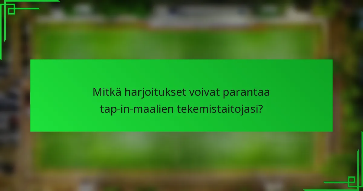 Mitkä harjoitukset voivat parantaa tap-in-maalien tekemistaitojasi?