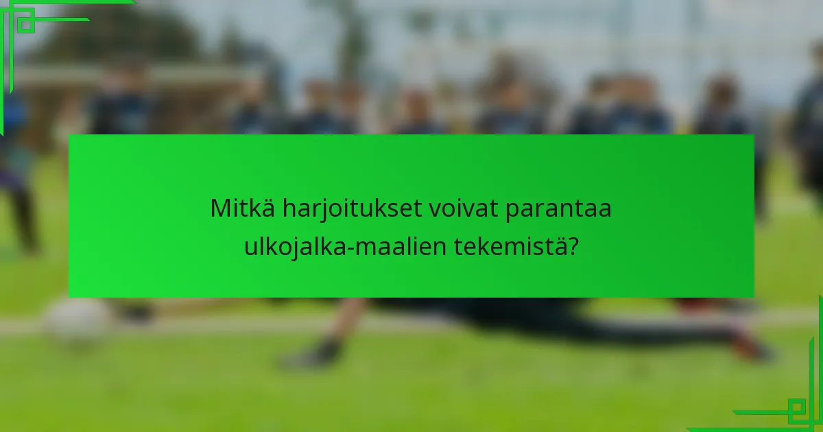 Mitkä harjoitukset voivat parantaa ulkojalka-maalien tekemistä?