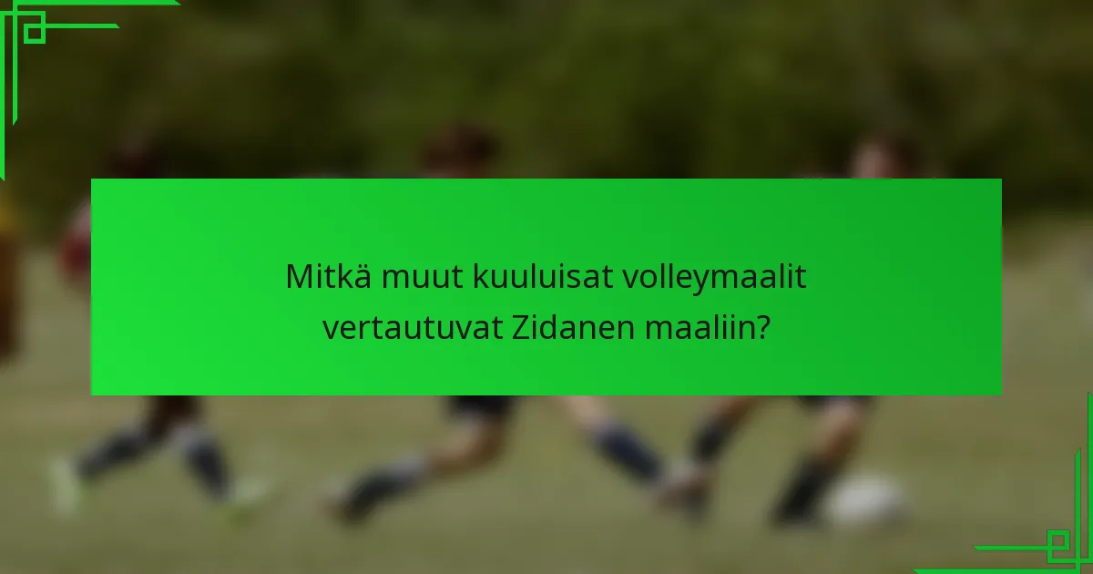 Mitkä muut kuuluisat volleymaalit vertautuvat Zidanen maaliin?