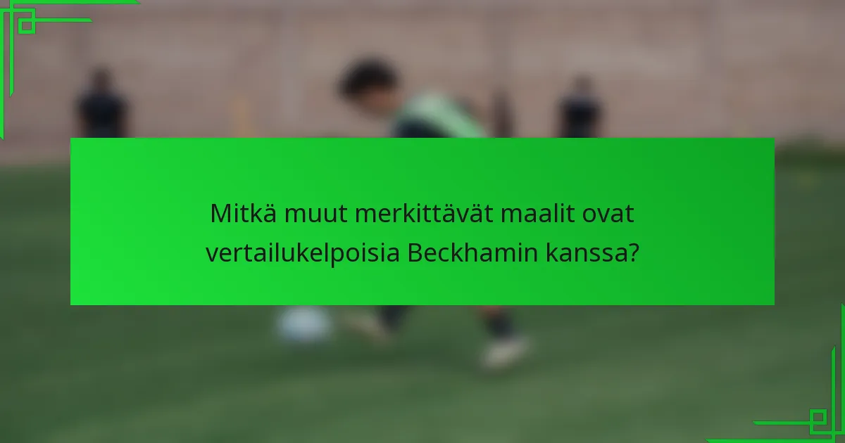 Mitkä muut merkittävät maalit ovat vertailukelpoisia Beckhamin kanssa?