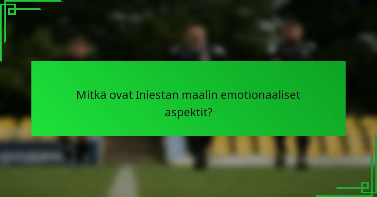 Mitkä ovat Iniestan maalin emotionaaliset aspektit?