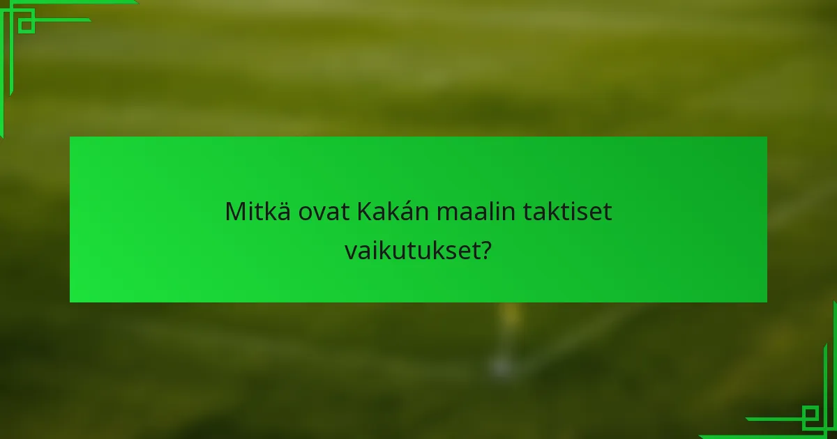 Mitkä ovat Kakán maalin taktiset vaikutukset?