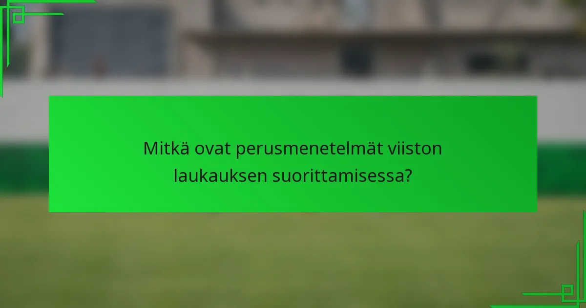 Mitkä ovat perusmenetelmät viiston laukauksen suorittamisessa?