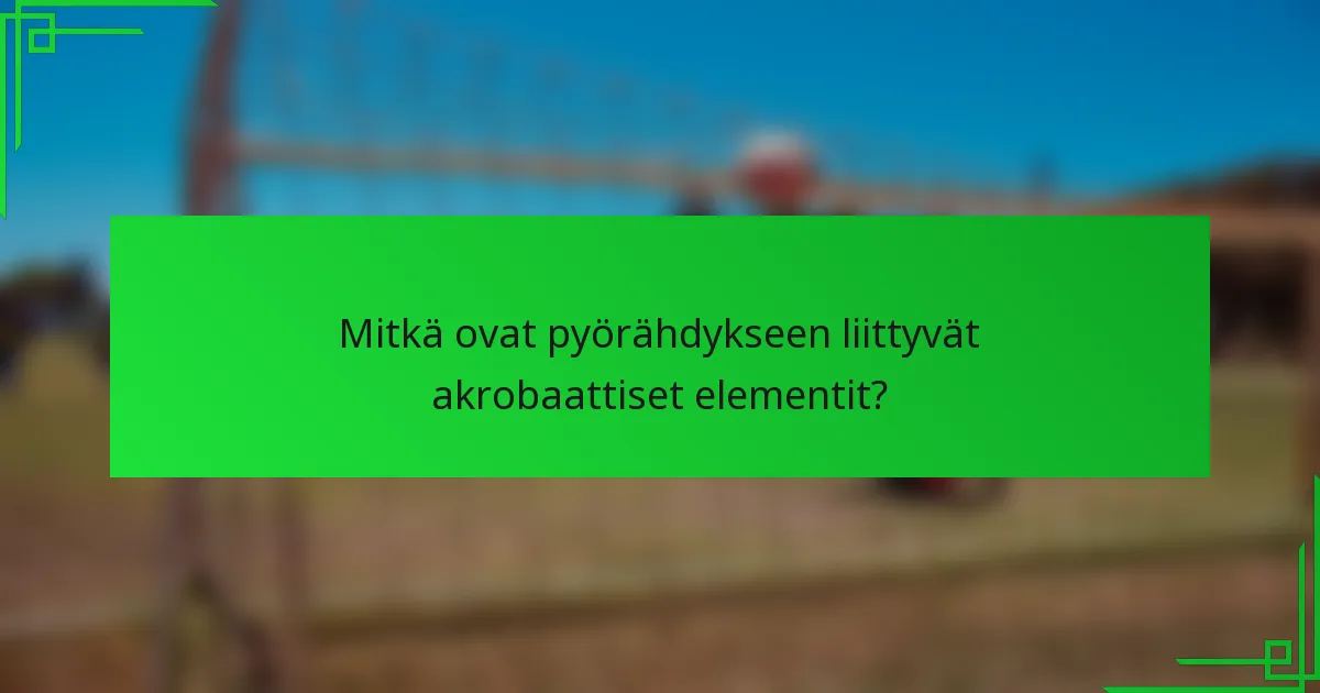 Mitkä ovat pyörähdykseen liittyvät akrobaattiset elementit?