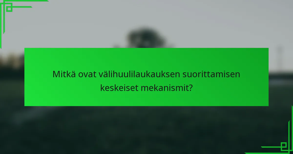 Mitkä ovat välihuulilaukauksen suorittamisen keskeiset mekanismit?