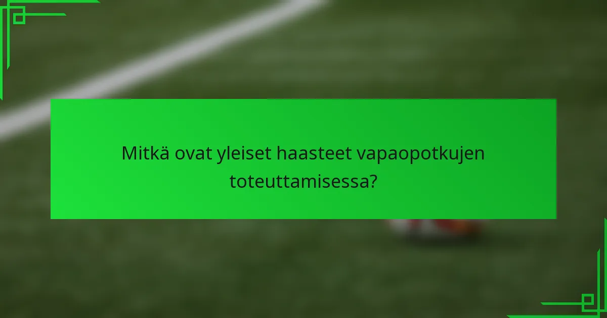 Mitkä ovat yleiset haasteet vapaopotkujen toteuttamisessa?