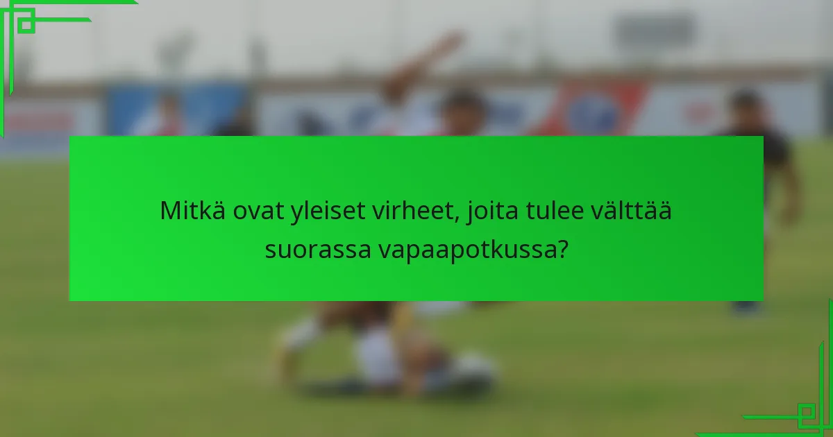 Mitkä ovat yleiset virheet, joita tulee välttää suorassa vapaapotkussa?