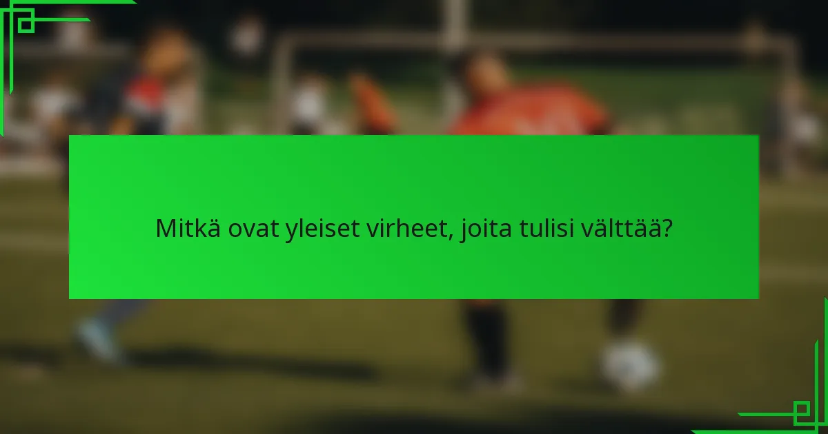 Mitkä ovat yleiset virheet, joita tulisi välttää?