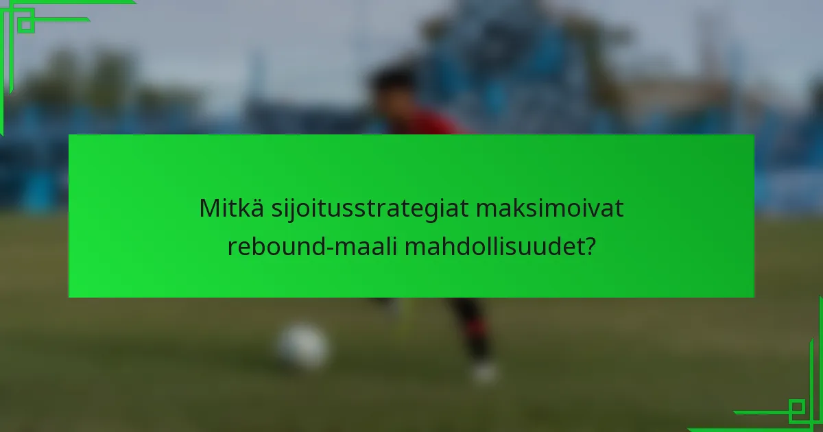 Mitkä sijoitusstrategiat maksimoivat rebound-maali mahdollisuudet?
