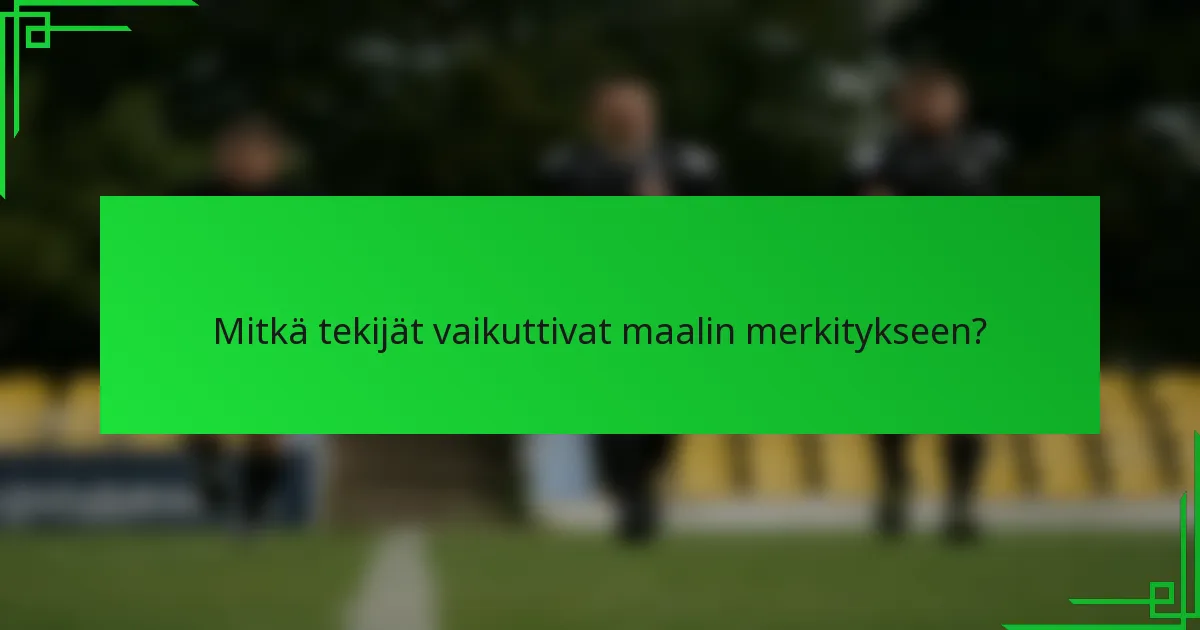 Mitkä tekijät vaikuttivat maalin merkitykseen?