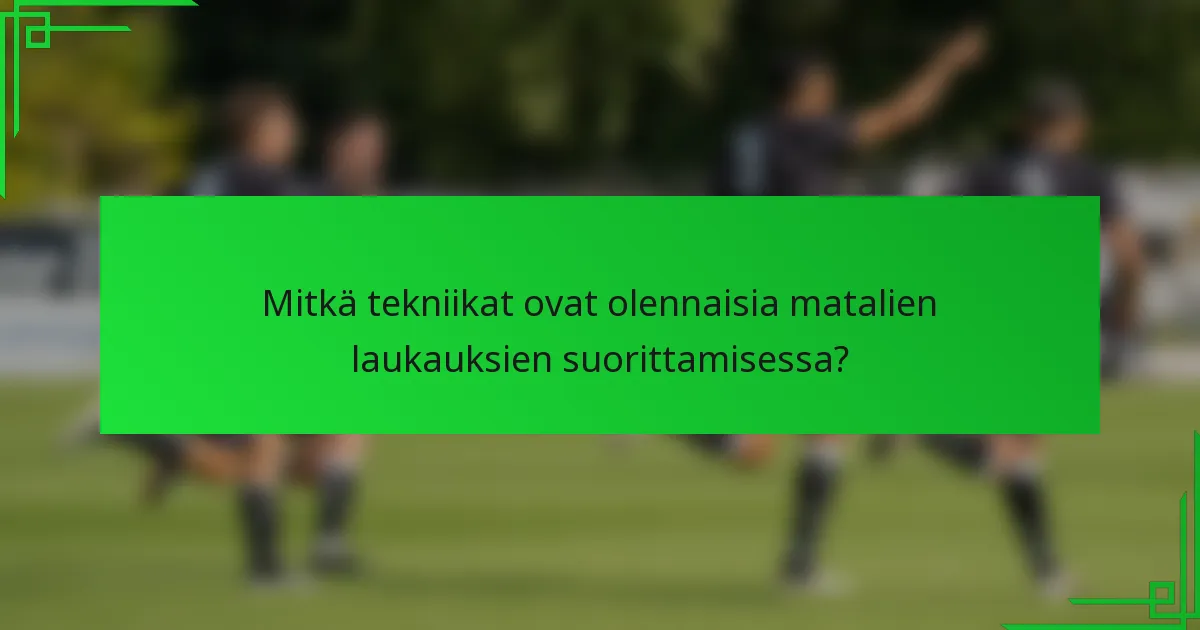 Mitkä tekniikat ovat olennaisia matalien laukauksien suorittamisessa?