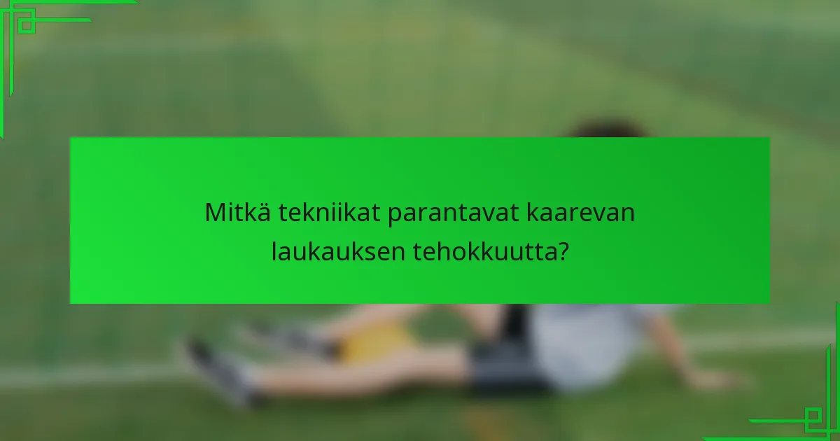 Mitkä tekniikat parantavat kaarevan laukauksen tehokkuutta?