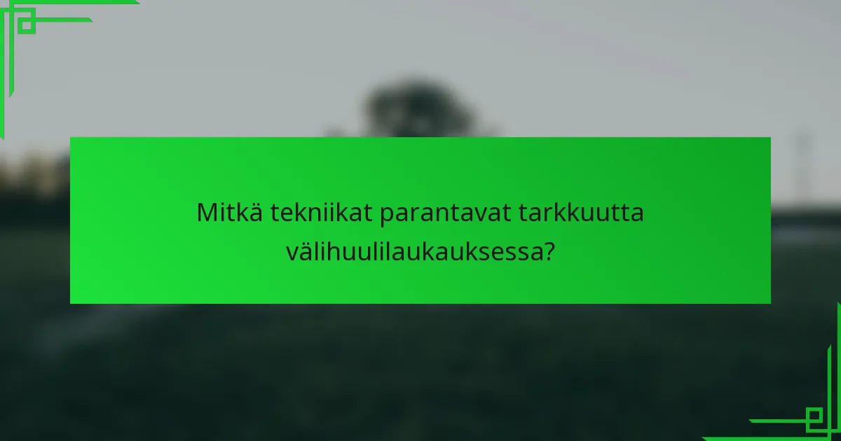 Mitkä tekniikat parantavat tarkkuutta välihuulilaukauksessa?