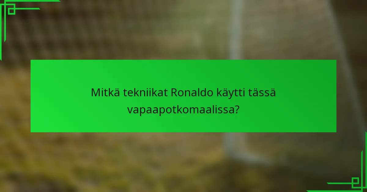 Mitkä tekniikat Ronaldo käytti tässä vapaapotkomaalissa?