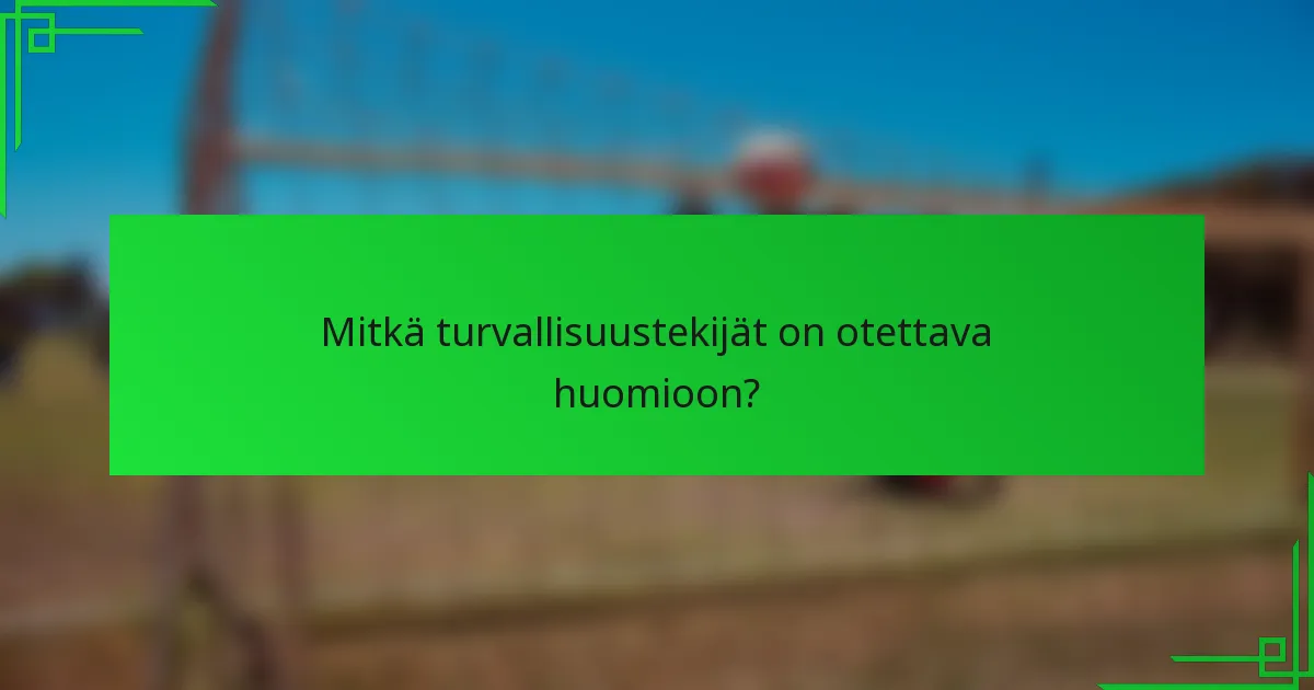Mitkä turvallisuustekijät on otettava huomioon?
