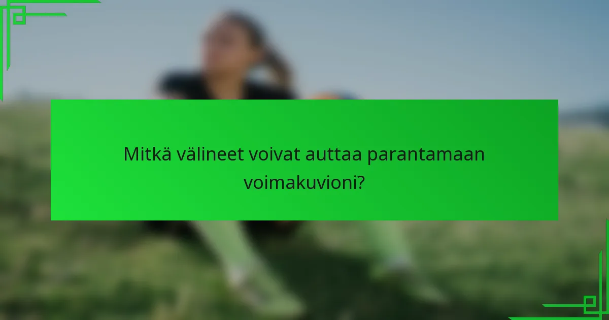 Mitkä välineet voivat auttaa parantamaan voimakuvioni?