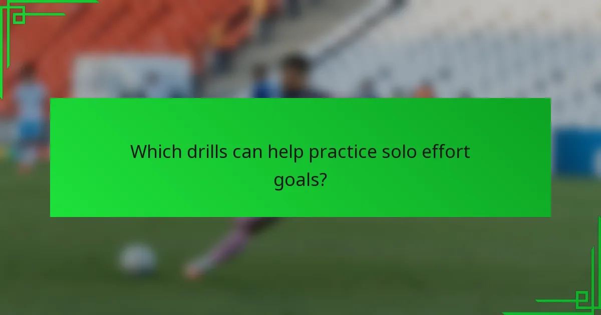 Which drills can help practice solo effort goals?